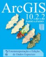 ArcGis 10.2.2 Passo a Passo - VOL 2 - FOTO-INTERPRETAÇÃO E EDIÇÃO DE DADOS ESPACIAIS 